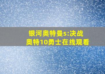 银河奥特曼s:决战 奥特10勇士在线观看